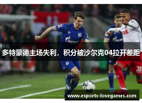 多特蒙德主场失利，积分被沙尔克04拉开差距