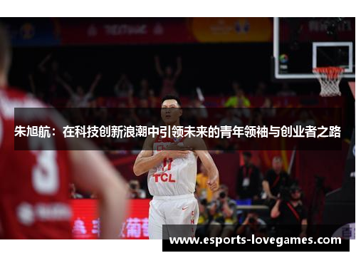 朱旭航：在科技创新浪潮中引领未来的青年领袖与创业者之路